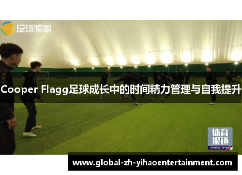 Cooper Flagg足球成长中的时间精力管理与自我提升